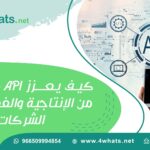 كيف يعزز WhatsApp API من الإنتاجية